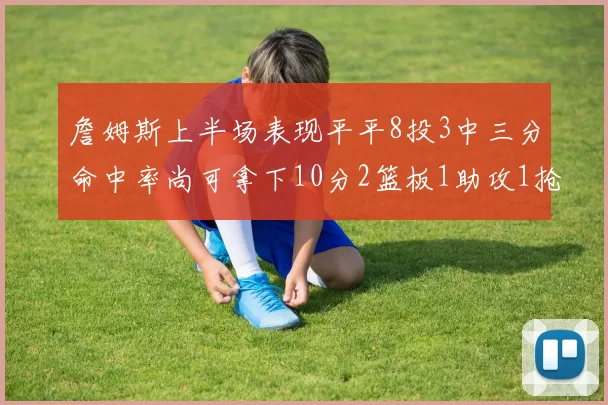詹姆斯上半场表现平平8投3中三分命中率尚可拿下10分2篮板1助攻1抢断1盖帽