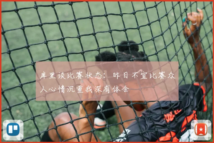 库里谈比赛状态：昨日不宜比赛众人心情沉重我深有体会